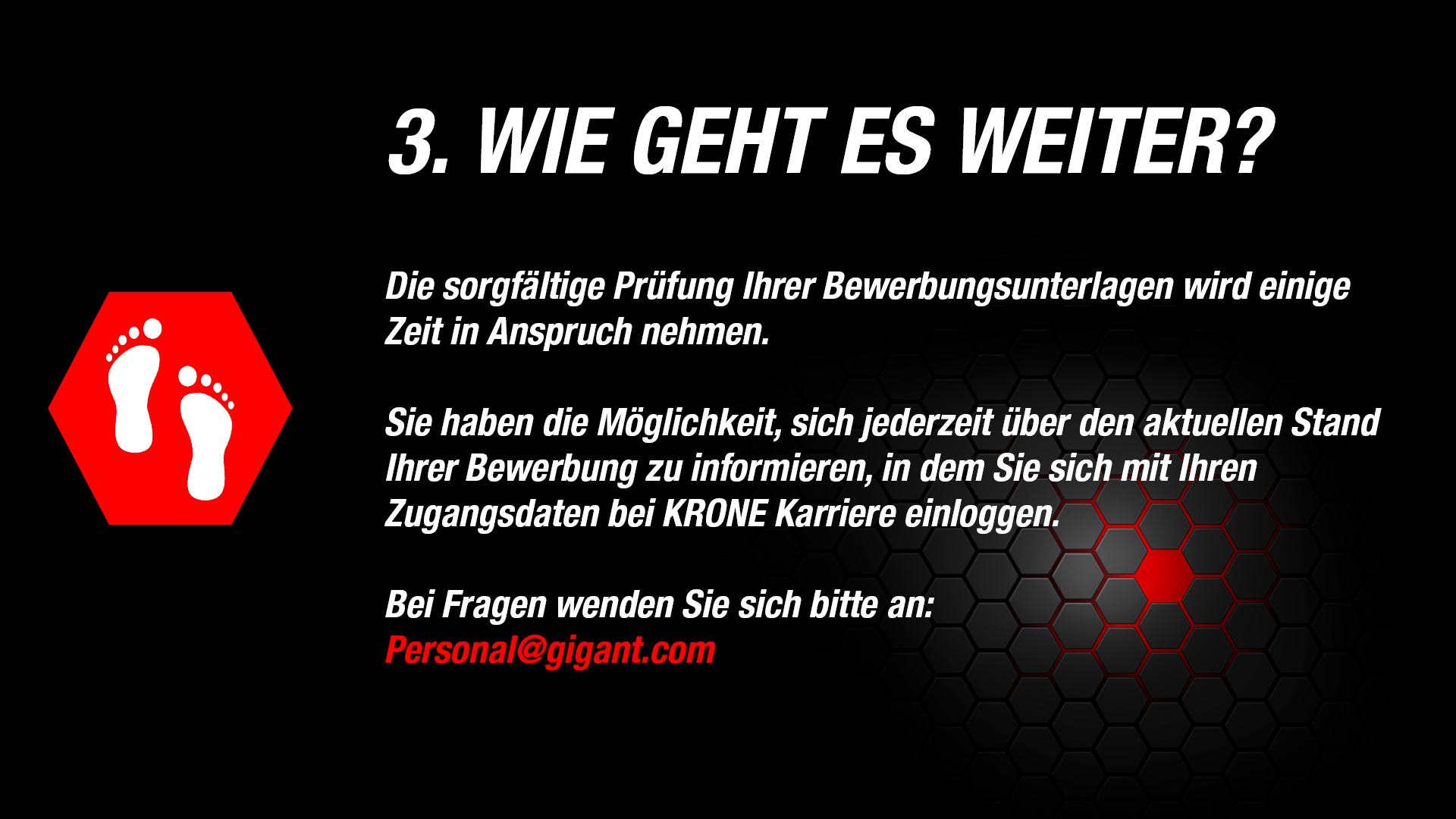 Die sorgfältige Prüfung Ihrer Bewerbungsunterlagen wird einige Zeit in Anspruch nehmen. Den aktuellen Stand Ihrer Bewerbung können Sie im KRONE Bewerbungsportal abrufen